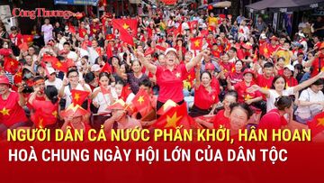 Người dân cả nước phấn khởi, hân hoan hoà chung ngày hội lớn của dân tộc