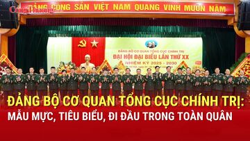 Đảng bộ Cơ quan Tổng cục Chính trị: Mẫu mực, tiêu biểu, đi đầu trong toàn quân