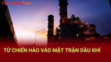 Từ chiến hào vào 'mặt trận' dầu khí