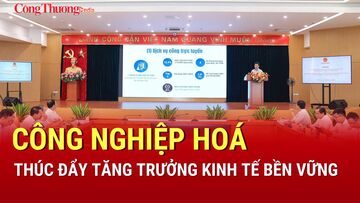 Công nghiệp hóa thúc đẩy tăng trưởng kinh tế bền vững 