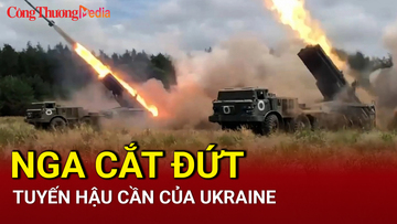Chiến sự Nga-Ukraine sáng 10/9: Nga cắt đứt tuyến hậu cần của Ukraine