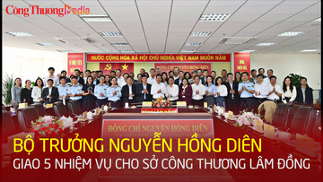 Bộ trưởng Nguyễn Hồng Diên giao 5 nhiệm vụ cho Sở Công Thương Lâm Đồng