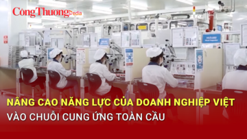 Nâng cao năng lực của doanh nghiệp Việt vào chuỗi cung ứng toàn cầu