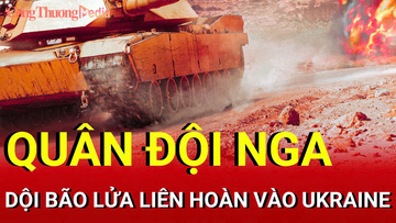 Chiến sự Nga-Ukraine sáng 19/9: Nga dội bão lửa liên hoàn vào Ukraine 