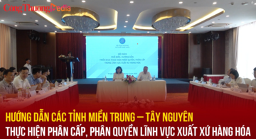 Bộ Công Thương hướng dẫn phân cấp, phân quyền về xuất xứ hàng hóa