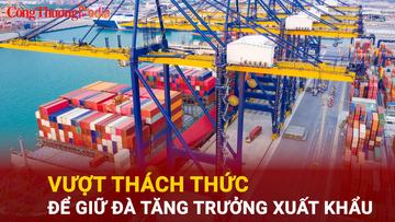 Vượt thách thức để giữ đà tăng trưởng xuất khẩu