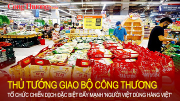 Thủ tướng giao Bộ Công Thương tổ chức chiến dịch đặc biệt đẩy mạnh “Người Việt dùng hàng Việt”