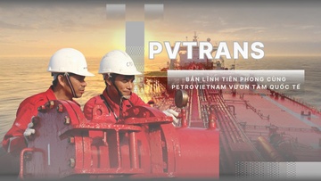 PVTrans: Bản lĩnh tiên phong cùng Petrovietnam vươn tầm quốc tế