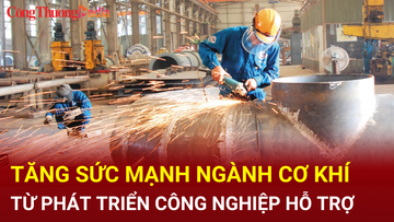 Phát triển công nghiệp hỗ trợ, tăng sức mạnh ngành cơ khí