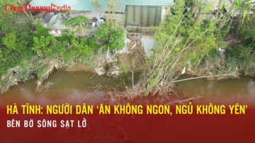 Hà Tĩnh: Người dân ‘ăn không ngon, ngủ không yên’ bên bờ sông sạt lở