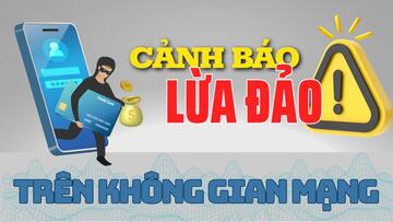 Lừa đảo trên không gian mạng: Ghi nhớ và tự bảo vệ mình