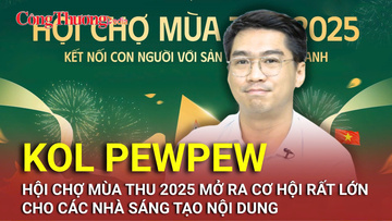 KOL PewPew: Hội chợ Mùa Thu 2025 mở ra cơ hội lớn cho các nhà sáng tạo nội dung