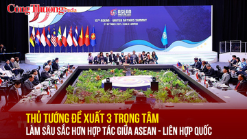 Thủ tướng đề xuất 3 trọng tâm làm sâu sắc hơn hợp tác giữa ASEAN - Liên hợp quốc