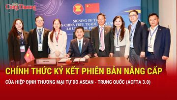 Chính thức ký kết phiên bản nâng cấp của Hiệp định Thương mại tự do ASEAN - Trung Quốc (ACFTA 3.0)