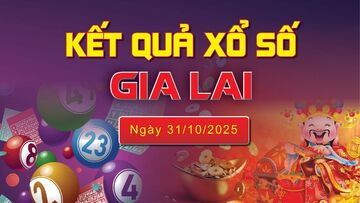 XSGL 31/10, trực tiếp kết quả xổ số Gia Lai hôm nay 31/10/2025