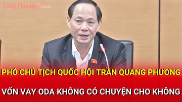 Phó Chủ tịch Quốc hội Trần Quang Phương: Vốn vay ODA không có chuyện 'cho không'