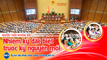 Quốc hội khóa XV - Nhiệm kỳ đặc biệt trước kỷ nguyên mới - Bài 1: Kỷ lục lập pháp chưa từng có trong lịch sử