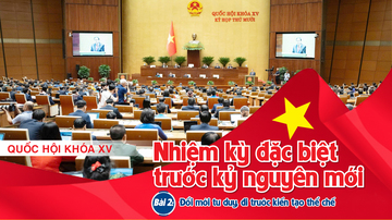 Quốc hội khóa XV - Nhiệm kỳ đặc biệt trước kỷ nguyên mới - Bài 2: Đổi mới tư duy, đi trước kiến tạo thể chế