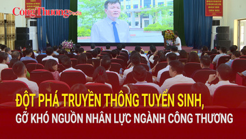 Đột phá truyền thông tuyển sinh, gỡ khó nhân lực ngành Công Thương