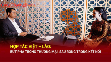 Hợp tác Việt – Lào: Bứt phá trong thương mại, sâu rộng trong kết nối