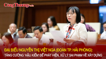 Đại biểu Quốc hội Nguyễn Thị Việt Nga: Tăng cường ‘hậu kiểm” để phát hiện và xử lý các sai phạm về xây dựng