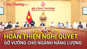 Hoàn thiện nghị quyết, gỡ vướng cho ngành năng lượng