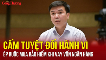 Cấm tuyệt đối hành vi ép buộc mua bảo hiểm khi vay vốn 