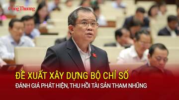 Đề xuất xây dựng bộ chỉ số đánh giá phát hiện, thu hồi tài sản tham nhũng