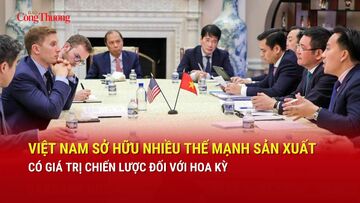 Việt Nam sở hữu nhiều thế mạnh sản xuất, có giá trị chiến lược đối với Hoa Kỳ