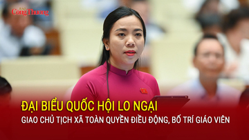 Đại biểu Quốc hội lo ngại giao chủ tịch xã toàn quyền điều động, bố nhiệm giáo viên