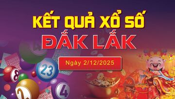XSDLK 2/12, trực tiếp kết quả xổ số Đắk Lắk hôm nay 2/12/2025