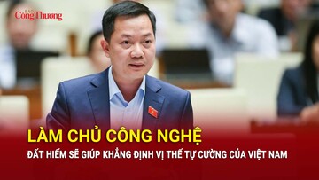 Làm chủ công nghệ đất hiếm sẽ khẳng định vị thế tự cường của Việt Nam