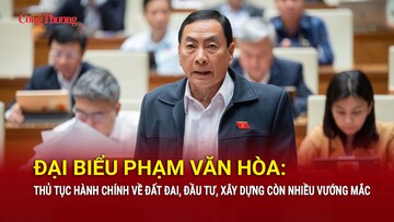 Đại biểu Phạm Văn Hòa: Thủ tục hành chính về đất đai, đầu tư, xây dựng còn nhiều vướng mắc