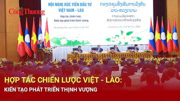 Hợp tác chiến lược Việt - Lào: Kiến tạo phát triển thịnh vượng