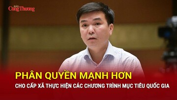 Phân quyền mạnh hơn cho cấp xã thực hiện các Chương trình mục tiêu quốc gia