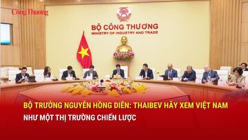 Bộ trưởng Nguyễn Hồng Diên: ThaiBev hãy xem Việt Nam như một thị trường chiến lược