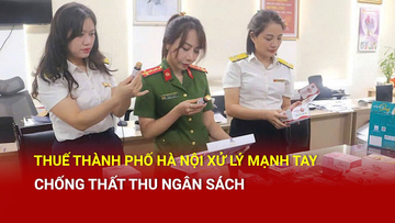 Thuế Thành phố Hà Nội xử lý mạnh tay chống thất thu ngân sách