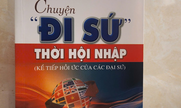 Ra mắt cuốn sách: Chuyện 'đi sứ' thời hội nhập
