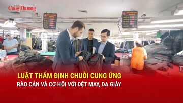 Luật thẩm định chuỗi cung ứng - rào cản và cơ hội với dệt may, da giày 