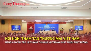 Hội nghị Tham tán thương mại Việt Nam: Nâng cao vai trò hệ thống Thương vụ trong phát triển thị trường 