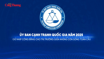 Ủy ban Cạnh tranh Quốc gia năm 2025: Thực thi kỷ cương, giữ vững luật chơi thị trường