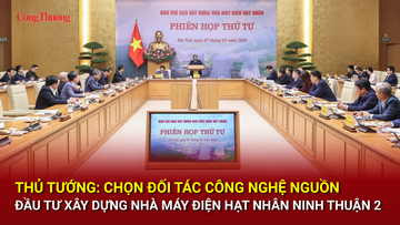 Thủ tướng: Chọn đối tác công nghệ nguồn đầu tư xây dựng Nhà máy điện hạt nhân Ninh Thuận 2
