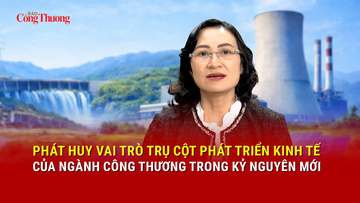 Phát huy vai trò trụ cột phát triển kinh tế của ngành Công Thương trong kỷ nguyên mới