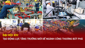 Đại hội XIV: Tạo động lực tăng trưởng mới để ngành Công Thương bứt phá