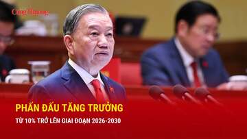 Tổng Bí thư Tô Lâm: Phấn đấu tăng trưởng từ 10% trở lên giai đoạn 2026 - 2030