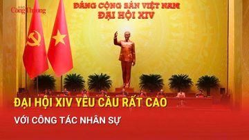 Đại hội XIV yêu cầu rất cao với công tác nhân sự