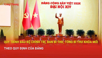 Quy trình bầu Bộ Chính trị, Ban Bí thư, Tổng Bí thư khóa mới theo quy định của Đảng