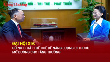 Đại hội XIV: Gỡ nút thắt thể chế để năng lượng đi trước, mở đường cho tăng trưởng