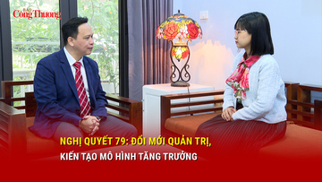 Nghị quyết 79: Đổi mới quản trị, kiến tạo mô hình tăng trưởng