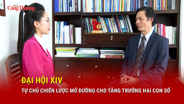 Đại hội XIV: Tự chủ chiến lược mở đường cho tăng trưởng hai con số